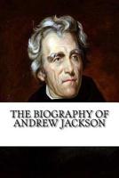 The Biography of Andrew Jackson 1546543767 Book Cover