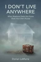I Don't Live Anywhere: When Nowhere Feels Like Home (Even Your Own House): Finding Ground When You Feel Like a Permanent Guest in Your Own Life B0G3X781QB Book Cover