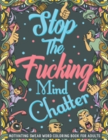 Stop The Fucking Mind Chatter: Motivating Swear Word Coloring Book For Adults B08L5NZ85J Book Cover