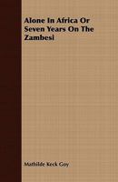 Alone in Africa; or, Seven years on the Zambesi 1017332037 Book Cover