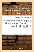 Actes du congrès international de botanique et d'horticulture d'Anvers, 2-7 août 1885 2329007094 Book Cover