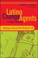 Latino Change Agents in Higher Education: Shaping a System that Works for All 0787995959 Book Cover