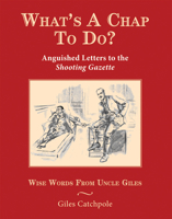 What's a Chap to Do?: Anguished Letters to the Shooting Gazette 1846891957 Book Cover