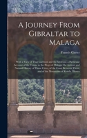 A Journey From Gibraltar to Malaga: With a View of That Garrison and Its Environs; a Particular Account of the Towns in the Hoya of Malaga; the ... Them, and of the Mountains of Ronda. Illustra 1017654646 Book Cover