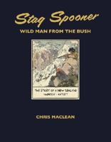 Stag Spooner: Wild Man from the Bush - The Story of a New Ze 1877517682 Book Cover