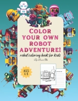 Color your own robot adventure!: robot coloring book for kids ages 4-8 B0C2S9ZYRY Book Cover
