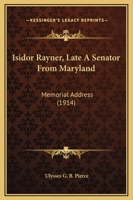 Isidor Rayner, Late A Senator From Maryland: Memorial Address 1166015300 Book Cover