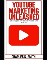 YOUTUBE MARKETING UNLEASHED: Strategies for Businesses and Brands B0CK3MYJ59 Book Cover