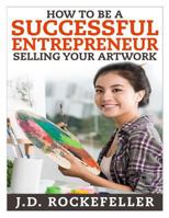 How to Be a Successful Entrepreneur Selling Your Art 1515100340 Book Cover
