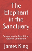 The Elephant in the Sanctuary: Comparing the Republican Platform to the Bible B08DSYSPXJ Book Cover