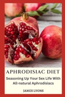 APHRODISIAC DIET: Seasoning Up Your Sex Life With All-natural Aphrodisiacs B0BHT9LHTC Book Cover