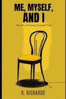 Me, Myself, and I: The Art of Putting Yourself First B0BRXSZ6FT Book Cover