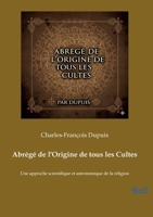 Abrégé de l'Origine de tous les Cultes: Une approche scientifique et astronomique de la religion (French Edition) B0GKCKB26V Book Cover