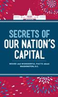 Secrets of Our Nation's Capital: Weird and Wonderful Facts About Washington, DC 1454920033 Book Cover
