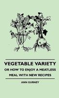 Vegetable Variety - Or How to Enjoy a Meatless Meal with New Recipes 1445516195 Book Cover