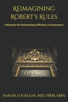 Reimagining Robert's Rules: A Blueprint for Parliamentary Efficiency in Government B0F48JW2F2 Book Cover