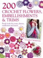 200 Crochet Flowers, Embellishments & Trims: Contemporary designs for embellishing all of your accessories 0715338439 Book Cover