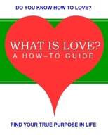 What is Love?: A How-to Guide 1517151635 Book Cover