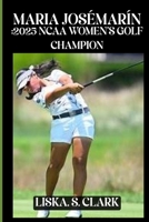 MARIA JOSÉ MARÍN: 2025 NCAA WOMEN'S GOLF CHAMPION: The Story Of Preservance, Inspiring A New Generation Of Athletes B0F9Y62FSN Book Cover