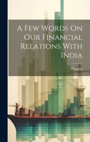 A Few Words On Our Financial Relations With India 1022557459 Book Cover