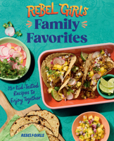 Rebel Girls Family Favorites: 75+ Kid-Tested Recipes to Enjoy Together (REBEL GIRLS COOKBOOKS) 0593835611 Book Cover
