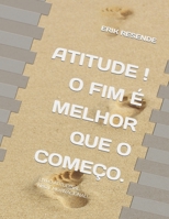 ATITUDE! O FIM É MELHOR QUE O COMEÇO.: LIVRO ATITUDINAL, NÃO É MOTIVACIONAL! (Portuguese Edition) B0CNK8DM49 Book Cover