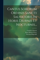 Cantus Sororum Ordinis Sancti Salvatoris In Horis Diurnis Et Nocturnis... 102188300X Book Cover