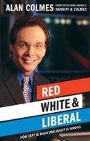 Red, White & Liberal: How Left Is Right & Right Is Wrong 0060562978 Book Cover