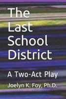 The Last School District: A Two-Act Play 1520324502 Book Cover
