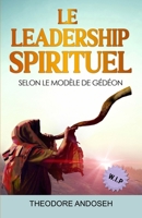 Le Leadership Spirituel Selon le modèle de Gédéon (Diriger le peuple de Dieu) B0C641Q6MJ Book Cover