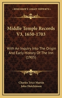 Middle Temple Records V3, 1650-1703: With An Inquiry Into The Origin And Early History Of The Inn 1167022521 Book Cover