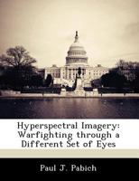 Hyperspectral Imagery: Warfighting through a Different Set of Eyes - War College Series 1249353831 Book Cover