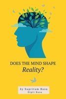 Does the Mind Shape Reality?: The Process of Truth Discovery Enables Freedom Through Complete Control of Human Perception B0DYJV9T3Q Book Cover
