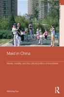 Maid in China: Media, Morality, and the Cultural Politics of Boundaries 0415592194 Book Cover