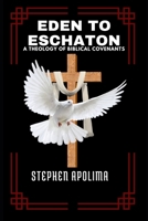 Eden to Eschaton: A Theology of Biblical Covenants (THE BIBLICAL COVENANT SERIES) B0FPM7364V Book Cover