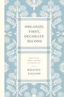 Organize First, Decorate Second: How to Go from Clutter to Creativity 0785251960 Book Cover