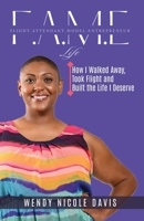 F.A.M.e Life : How I Walked Away, Took Flight and Built the Life I Deserve 1949430111 Book Cover
