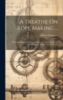 A Treatise on Ropemaking: Practised in Private and Public Ropeyards 3348035910 Book Cover