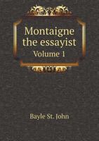 Montaigne the Essayist: A Biography; Volume I 1377174301 Book Cover