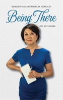 Being There: Memoir of an Asian American Journalist 1634051068 Book Cover