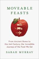 Moveable Feasts: From Ancient Rome to the 21st Century, the Incredible Journeys of the Food We Eat 0312355351 Book Cover