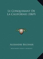 Le Conquerant De La Californie (1869) 1164141562 Book Cover
