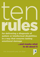 Ten Rules for Delivering a Diagnosis of Autism or Learning Disabilities in a Way That Ensures Lasting Emotional Damage: ...and Maybe What to Do about 1911028928 Book Cover