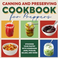 Canning and Preserving Cookbook for Preppers: Stocking Your Pantry with Homemade Jams, Pickles, Salsas, and More: Food Preservation B0CNVKS4DT Book Cover