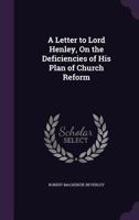 A Letter to Lord Henley, On the Deficiencies of His Plan of Church Reform 1358020825 Book Cover