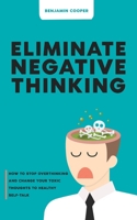 Eliminate Negative Thinking: How To Stop Overthinking Thinking And Change Your Toxic Thoughts To Healthy Self-Talk 1739758919 Book Cover