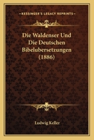 Die Waldenser Und Die Deutschen Bibelubersetzungen (1886) 1161136924 Book Cover