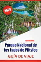 Parque Nacional de los Lagos de Plitvice GUÍA DE VIAJE 2026: Senderos naturales, miradores panorámicos, avistamientos de vida silvestre, consejos para ... Parque Nacional de Croacia (Spanish Edition) B0FHWH7P2G Book Cover