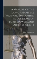 A Manual of the law of Maritime Warfare, Embodying the Decisions of Lord Stowell and Other English J 1016788835 Book Cover