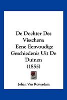 De Dochter Des Visschers: Eene Eenvoudige Geschiedenis Uit De Duinen (1855) 1160387451 Book Cover